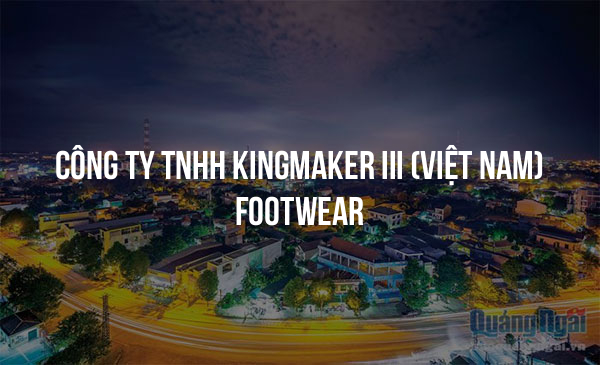 CÔNG TY TNHH KINGMAKER III (VIỆT NAM) FOOTWEAR