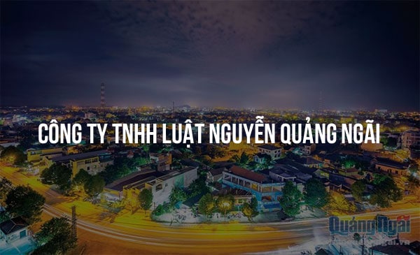 Công Ty TNHH Luật Nguyễn Quảng Ngãi