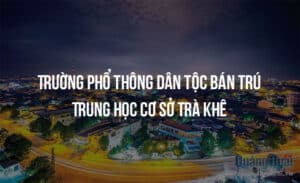 truong pho thong dan toc ban tru trung hoc co so tra khe 5013