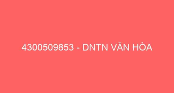 4300509853 – DNTN VĂN HÒA