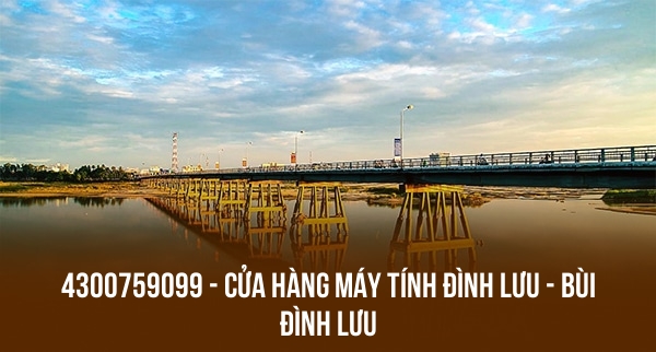 4300759099 – CỬA HÀNG MÁY TÍNH ĐÌNH LƯU – BÙI ĐÌNH LƯU