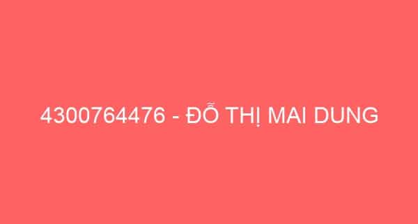 4300764476 – ĐỖ THỊ MAI DUNG