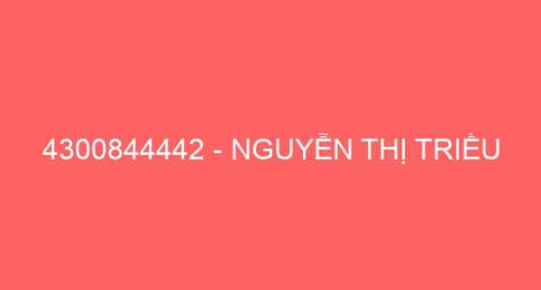 4300844442 – NGUYỄN THỊ TRIỀU