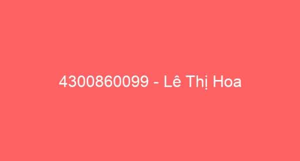 4300860099 – Lê Thị Hoa