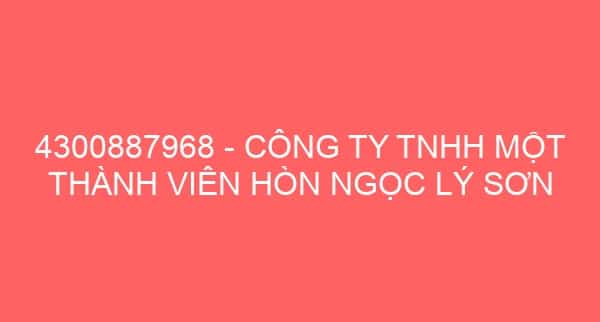 4300887968 – CÔNG TY TNHH MỘT THÀNH VIÊN HÒN NGỌC LÝ SƠN