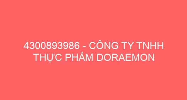 4300893986 – CÔNG TY TNHH THỰC PHẨM DORAEMON