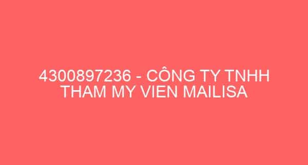 4300897236 – CÔNG TY TNHH THAM MY VIEN MAILISA