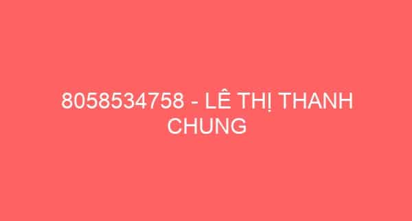 8058534758 – LÊ THỊ THANH CHUNG