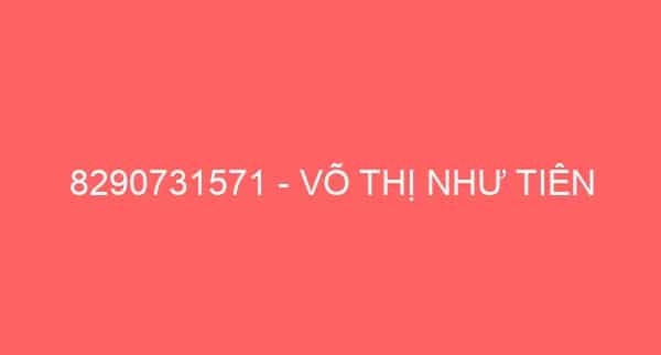 8290731571 – VÕ THỊ NHƯ TIÊN