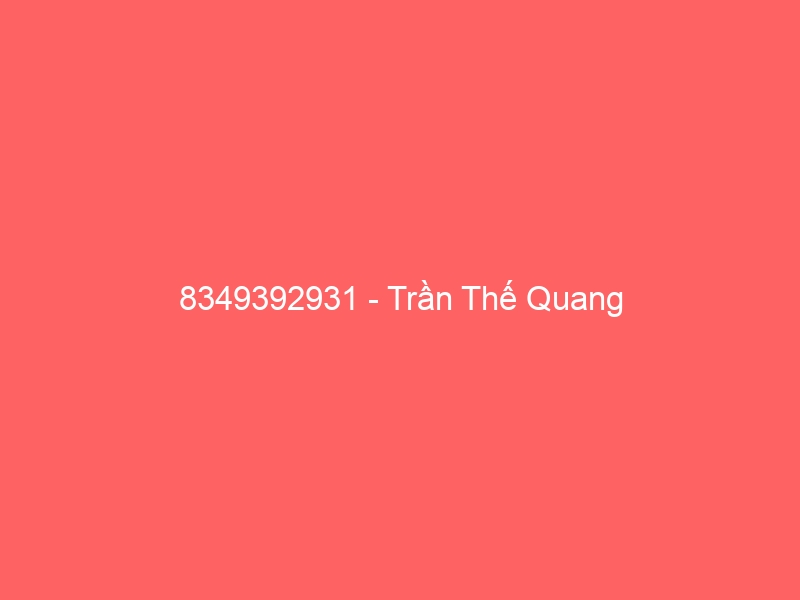 8349392931 – Trần Thế Quang