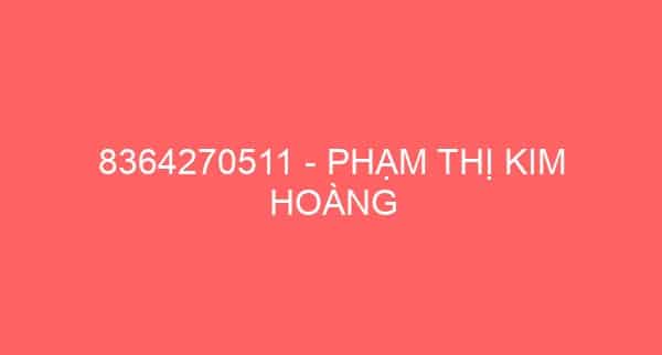 8364270511 – PHẠM THỊ KIM HOÀNG