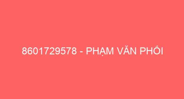 8601729578 – PHẠM VĂN PHỐI