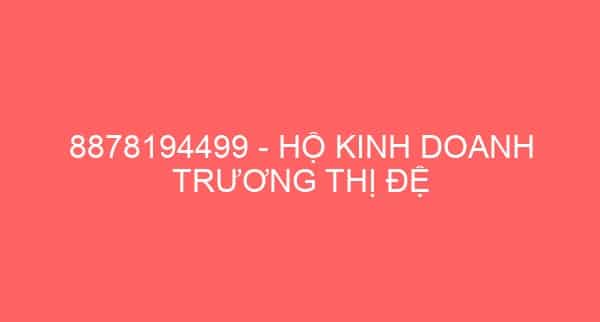 8878194499 – HỘ KINH DOANH TRƯƠNG THỊ ĐỆ