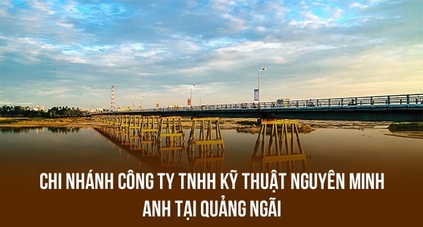 CHI NHÁNH CÔNG TY TNHH KỸ THUẬT NGUYÊN MINH ANH TẠI QUẢNG NGÃI