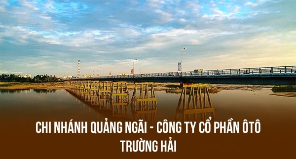 CHI NHÁNH QUẢNG NGÃI – CÔNG TY CỔ PHẦN ÔTÔ TRƯỜNG HẢI