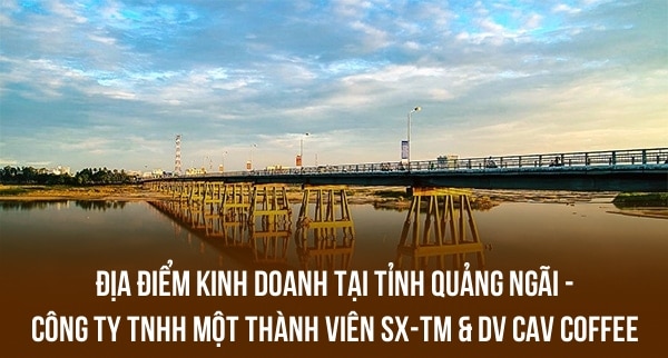 ĐỊA ĐIỂM KINH DOANH TẠI TỈNH QUẢNG NGÃI – CÔNG TY TNHH MỘT THÀNH VIÊN SX-TM & DV CAV COFFEE