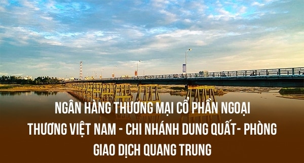 NGÂN HÀNG THƯƠNG MẠI CỔ PHẦN NGOẠI THƯƠNG VIỆT NAM – CHI NHÁNH DUNG QUẤT- PHÒNG GIAO DỊCH QUANG TRUNG