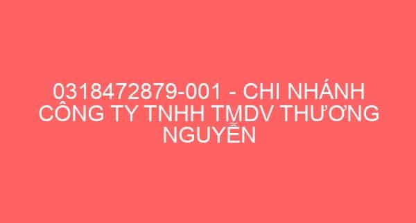 0318472879-001 – CHI NHÁNH CÔNG TY TNHH TMDV THƯƠNG NGUYỄN