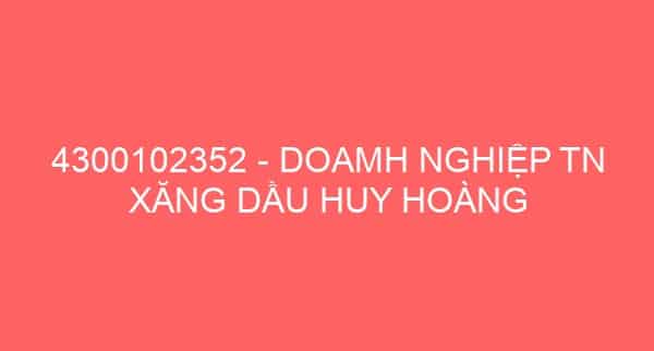 4300102352 – DOAMH NGHIỆP TN XĂNG DẦU HUY HOÀNG