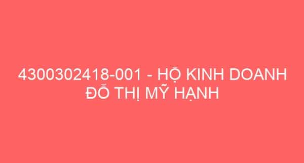 4300302418-001 – HỘ KINH DOANH ĐỖ THỊ MỸ HẠNH