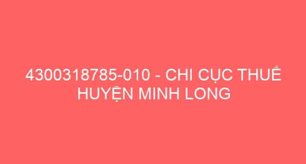 4300318785-010 – CHI CỤC THUẾ HUYỆN MINH LONG