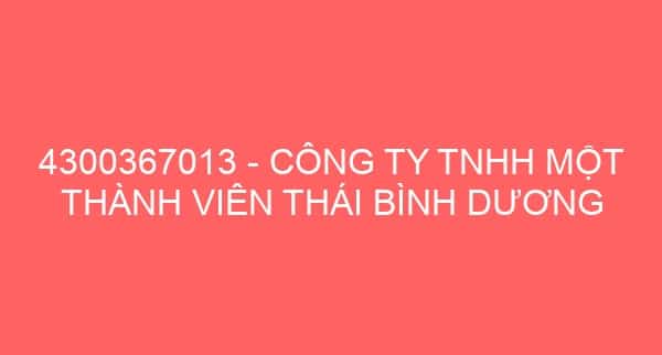 4300367013 – CÔNG TY TNHH MỘT THÀNH VIÊN THÁI BÌNH DƯƠNG