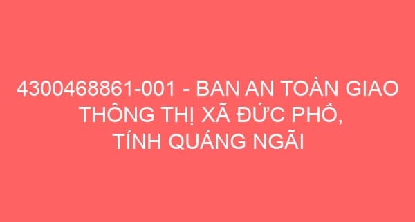 4300468861-001 – BAN AN TOÀN GIAO THÔNG THỊ XÃ ĐỨC PHỔ, TỈNH QUẢNG NGÃI