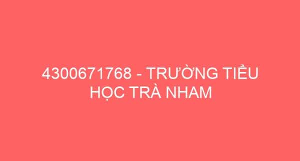 4300671768 – TRƯỜNG TIỂU HỌC TRÀ NHAM