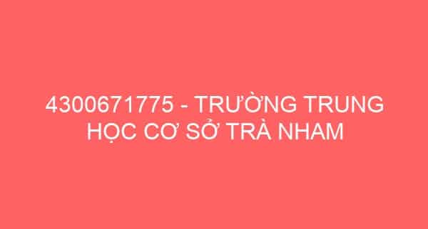 4300671775 – TRƯỜNG TRUNG HỌC CƠ SỞ TRÀ NHAM