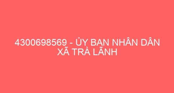 4300698569 – ỦY BAN NHÂN DÂN XÃ TRÀ LÃNH