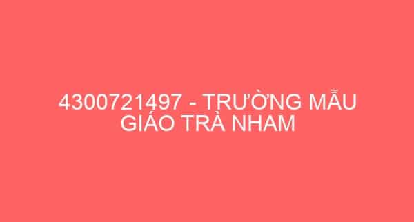 4300721497 – TRƯỜNG MẪU GIÁO TRÀ NHAM