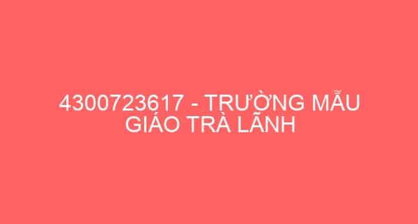 4300723617 – TRƯỜNG MẪU GIÁO TRÀ LÃNH