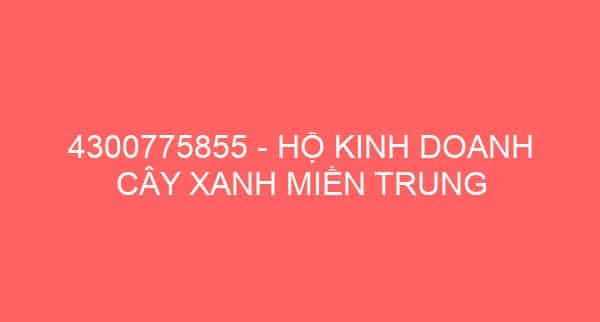 4300775855 – HỘ KINH DOANH CÂY XANH MIỀN TRUNG