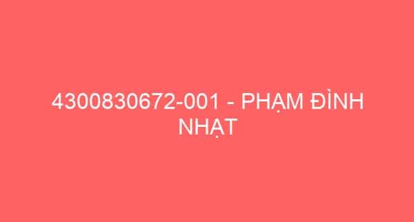 4300830672-001 – PHẠM ĐÌNH NHẠT