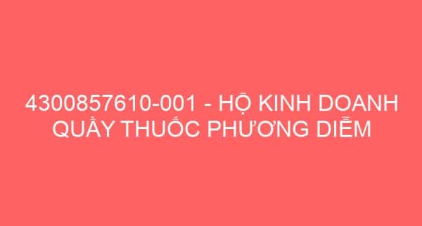 4300857610-001 – HỘ KINH DOANH QUẦY THUỐC PHƯƠNG DIỄM