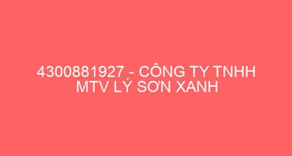 4300881927 – CÔNG TY TNHH MTV LÝ SƠN XANH