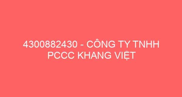 4300882430 – CÔNG TY TNHH PCCC KHANG VIỆT