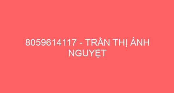 8059614117 – TRẦN THỊ ÁNH NGUYỆT