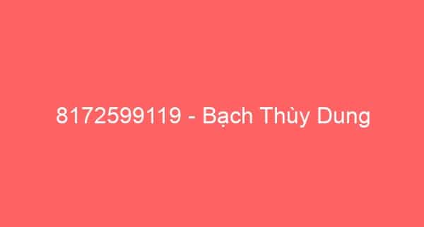 8172599119 – Bạch Thùy Dung