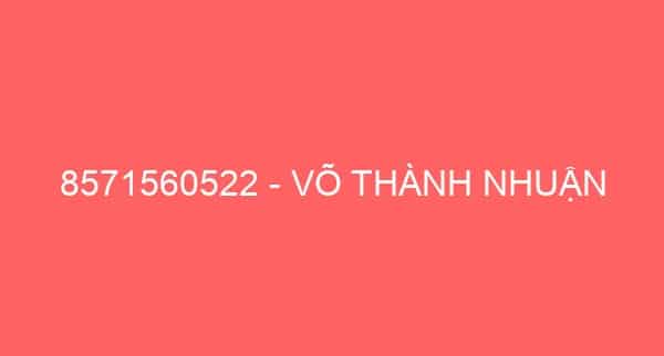 8571560522 – VÕ THÀNH NHUẬN