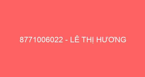 8771006022 – LÊ THỊ HƯƠNG