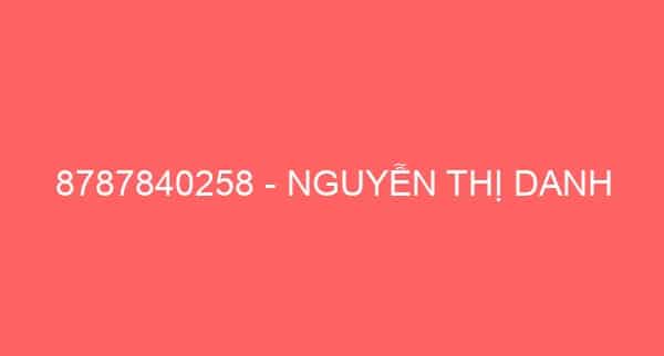 8787840258 – NGUYỄN THỊ DANH