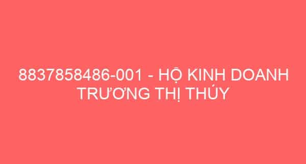 8837858486-001 – HỘ KINH DOANH TRƯƠNG THỊ THÚY