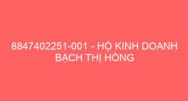 8847402251-001 – HỘ KINH DOANH BẠCH THỊ HỒNG