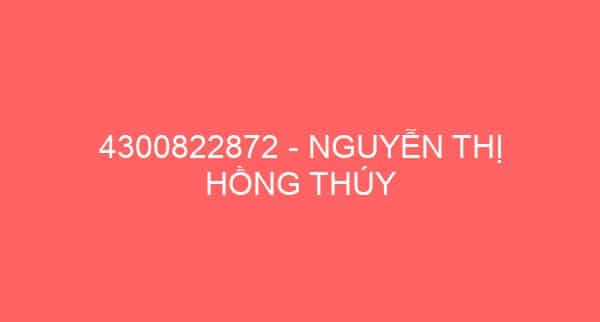 4300822872 – NGUYỄN THỊ HỒNG THÚY