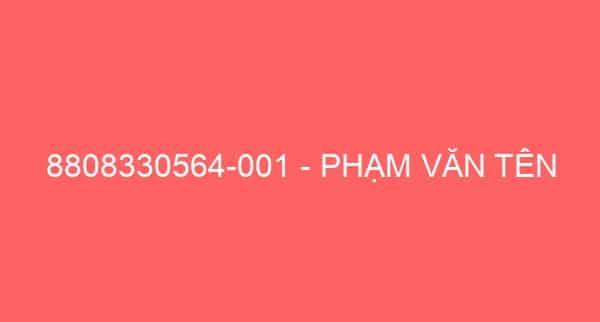 8808330564-001 – PHẠM VĂN TÊN