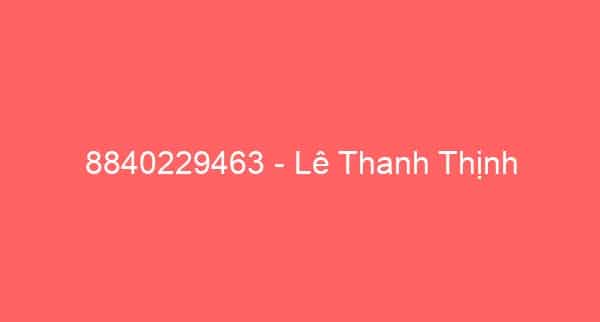 8840229463 – Lê Thanh Thịnh