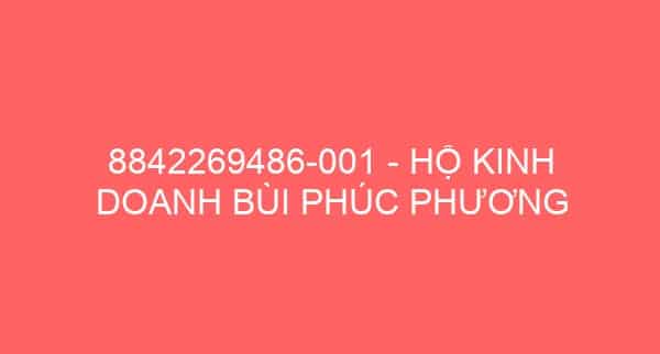 8842269486-001 – HỘ KINH DOANH BÙI PHÚC PHƯƠNG