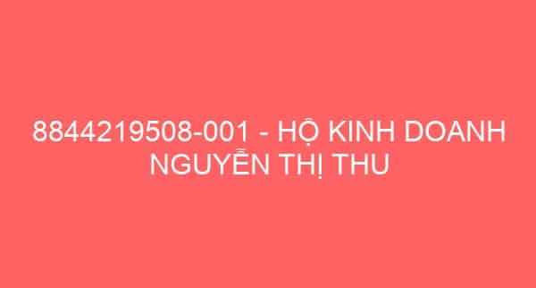 8844219508-001 – HỘ KINH DOANH NGUYỄN THỊ THU