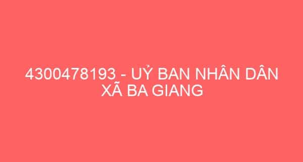 4300478193 – UỶ BAN NHÂN DÂN XÃ BA GIANG